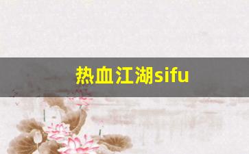 热血江湖sf发布站：热血江湖sifu(热血江湖私sf发布网)