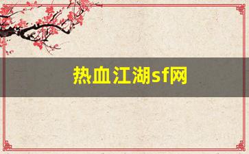热血江湖私服：热血江湖sf网(热血江湖sf网站变态秒升级)