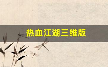 热血江湖三维版(热血江湖三维版官网下载)