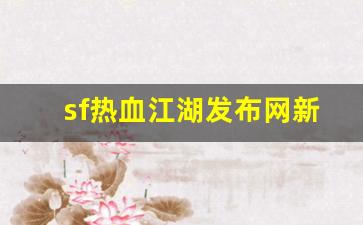 sf热血江湖发布网新开服(热血江湖sf发布网址) (3)