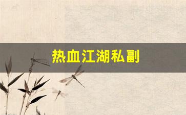 热血江湖互通版：热血江湖私副(热血江湖私副本怎么进) (4)