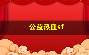 公益热血sf(公益手游sf)