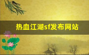 热血江湖sf发布网站(热血江湖手游sf满v无限元宝) (3)