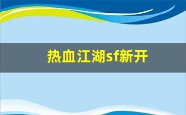 热血江湖sf新开(热血江湖sf发布网4000) (2)