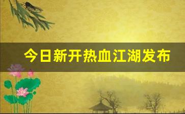好热血江湖网：今日新开热血江湖发布网(热血江湖发布网有几个) (2)