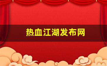 热血江湖发布网(热血江湖发布网站推荐) (2)