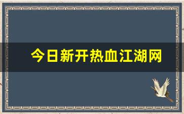 今日新开热血江湖网(热血江湖最新公告) (2)