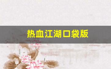 热血江湖口袋版(热血江湖游戏)