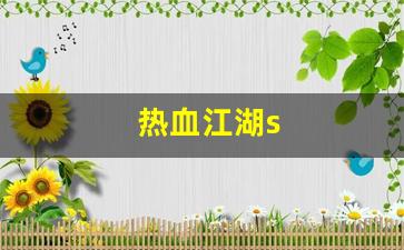 热血江湖私服新开：热血江湖s(热血江湖私sf平台) (3)