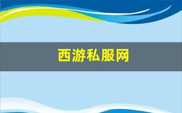 西游私服网(西游游戏平台)