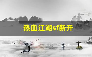 热血江湖sf新开(热血江湖手游sf发布网600) (2)