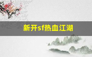 热血发布网：新开sf热血江湖(新开热血江湖sf网)