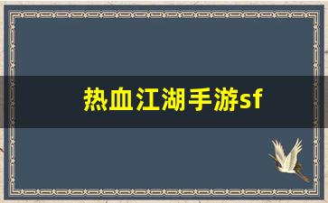 西游sf：热血江湖手游sf(热血江湖手游最新sf)