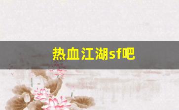 热血江湖sf吧(热血江湖sf开服一条龙)