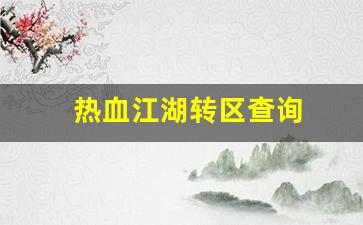 热血私服网：热血江湖转区查询(热血江湖能转门派吗)