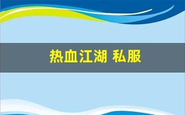 热血私服网：热血江湖 私服(热血江湖私sf发布网) (3)